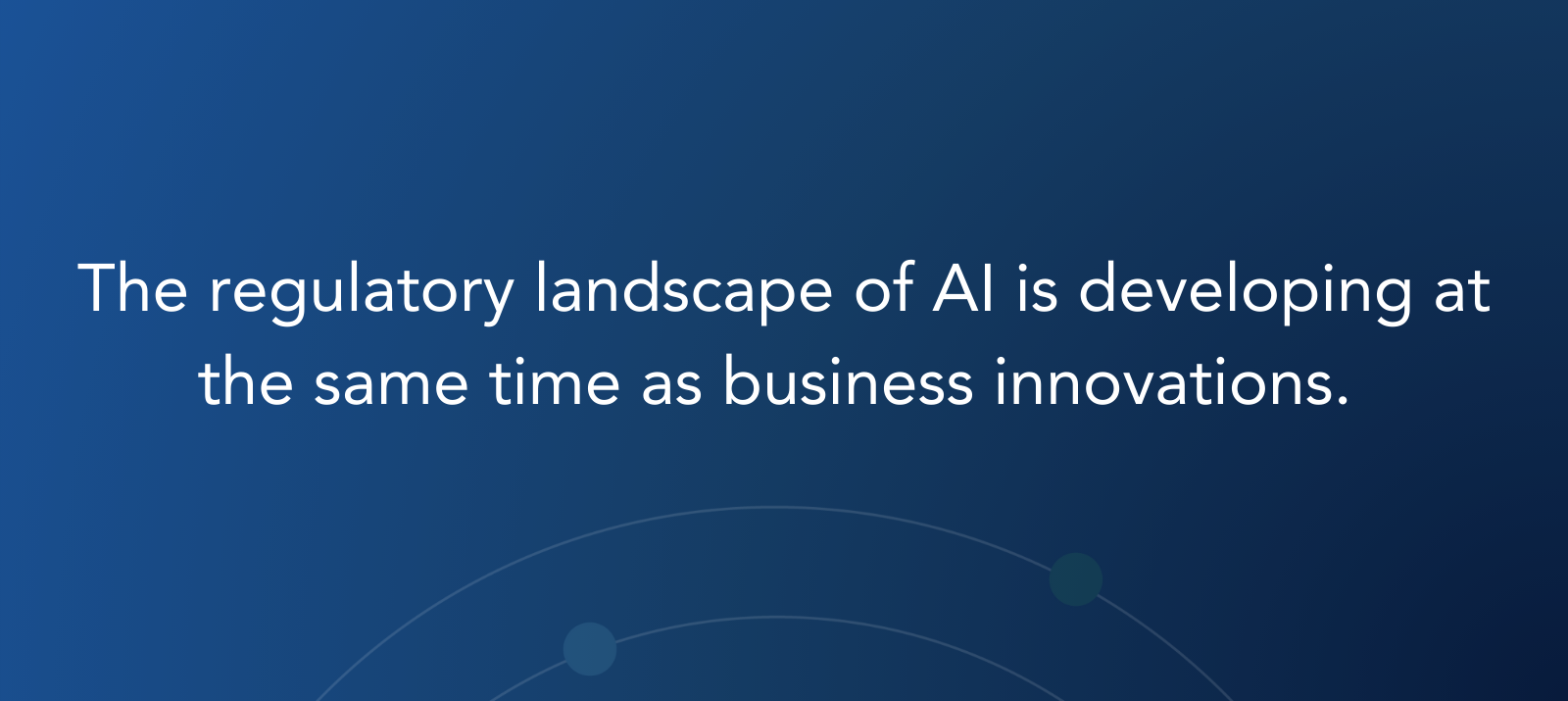 The regulatory landscape of AI is developing at the same time as business innovations.