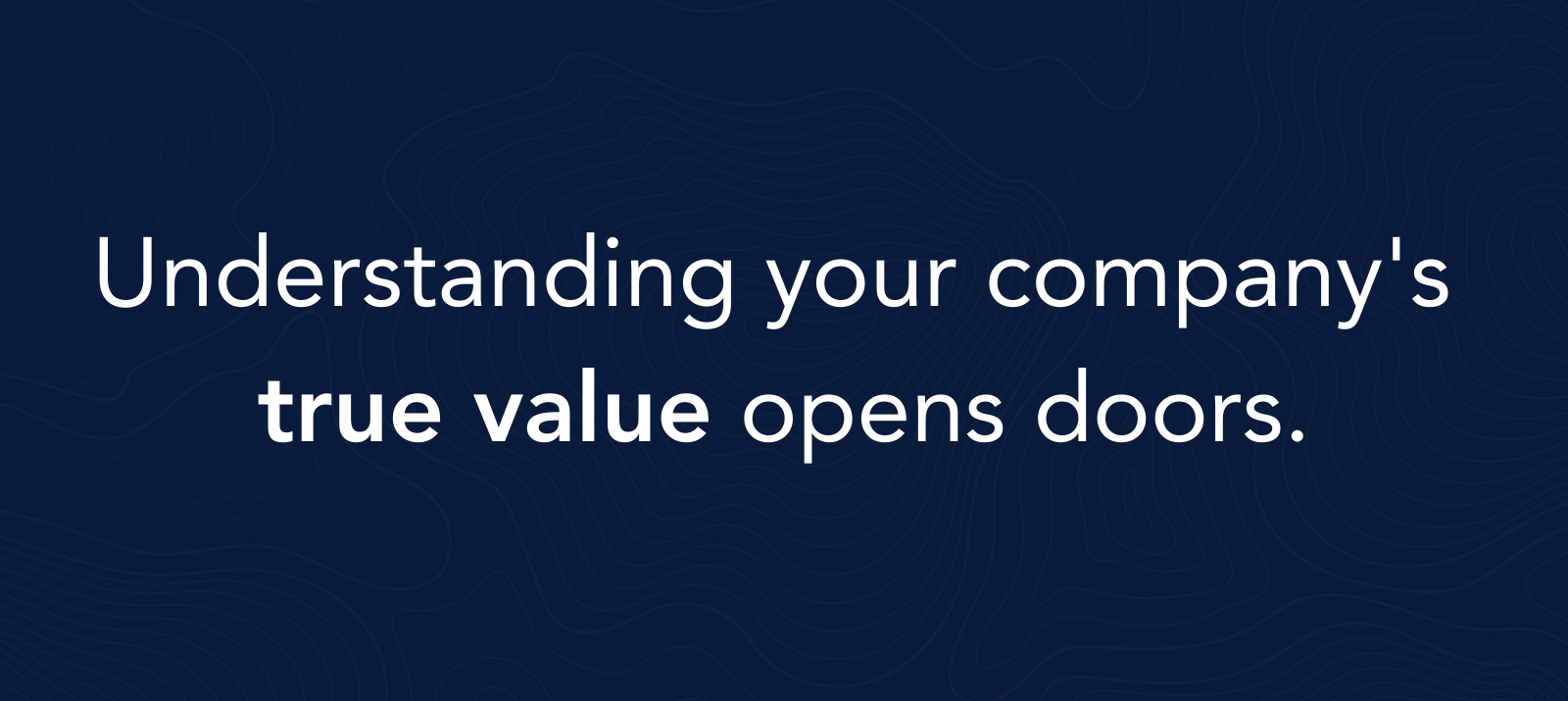 Understanding your company's true value opens doors.