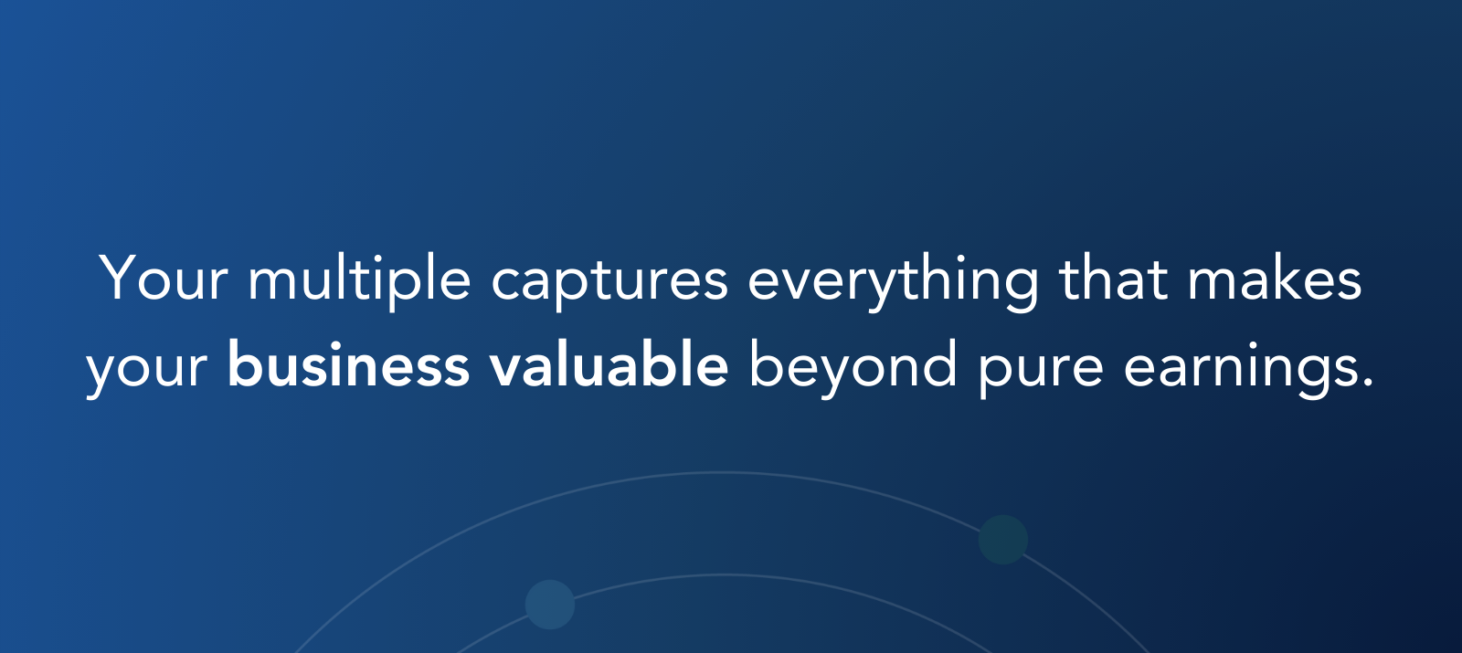 Your multiple captures everything that makes your business valuable beyond pure earnings.