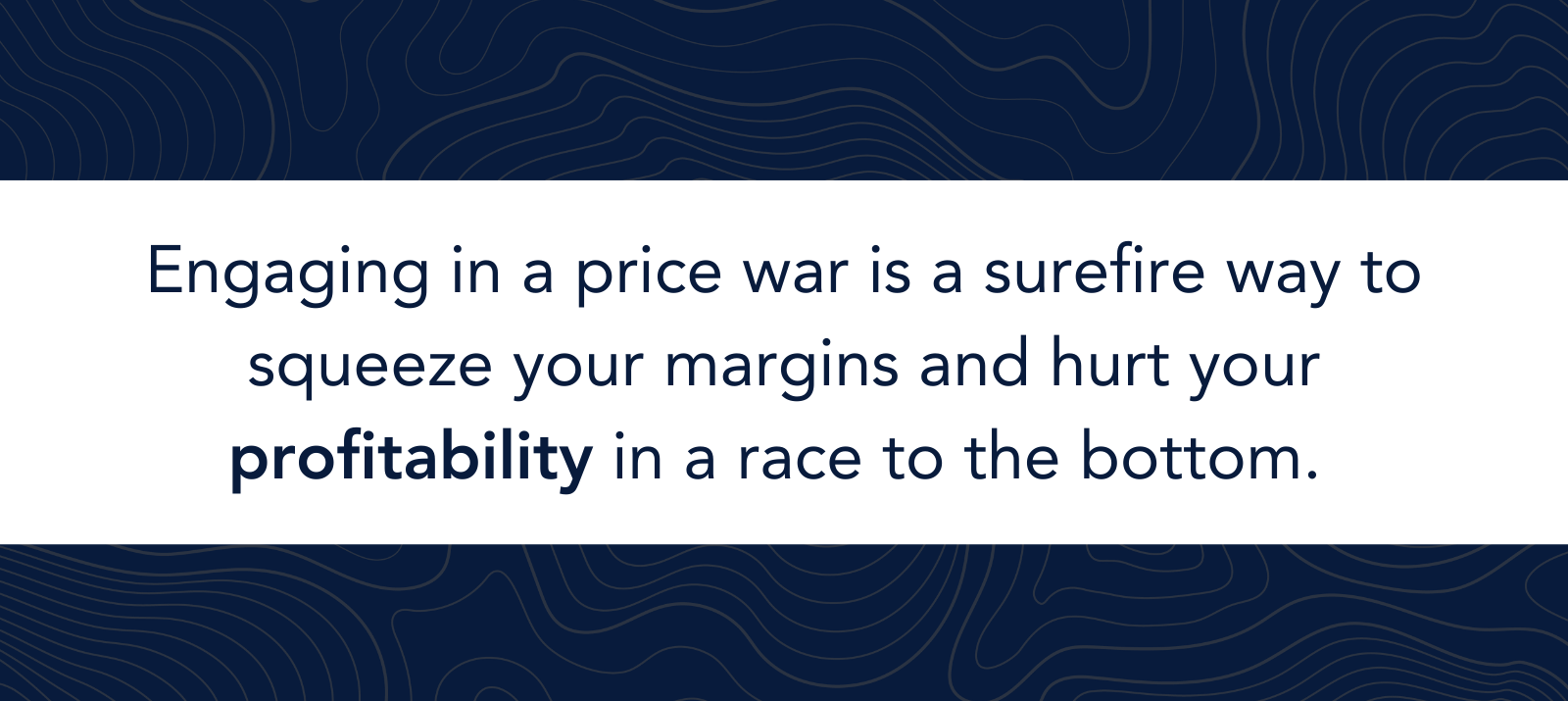 Engaging in a price war is a surefire way to squeeze your margins and hurt your profitability in a race to the bottom.