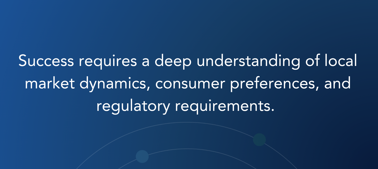 Success requires a deep understanding of local market dynamics, consumer preferences, and regulatory requirements.