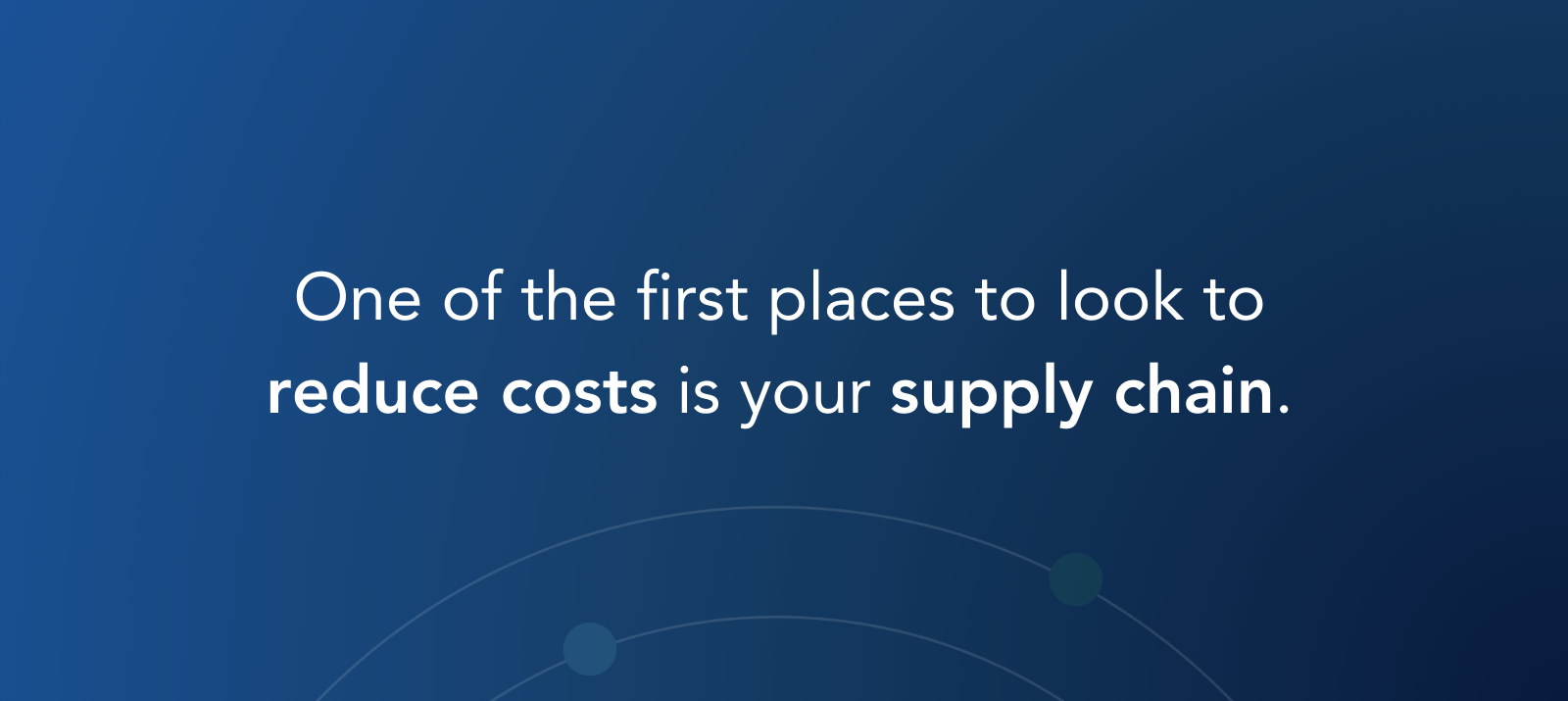 One of the first places to look to reduce costs is your supply chain.