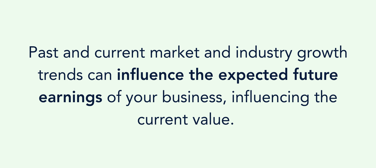 Past and current market and industry growth trends can influence the expected future earnings of your business, influencing the current value. 