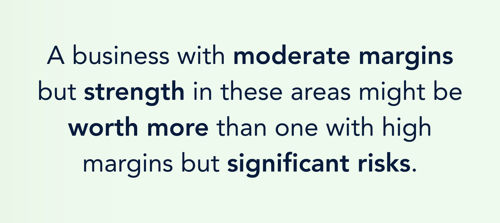 A business with moderate margins but strength in these areas might be worth more than one with high margins but significant risks.